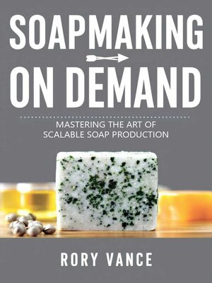 cover image of Soapmaking on Demand Mastering the Art of Scalable Soap Production